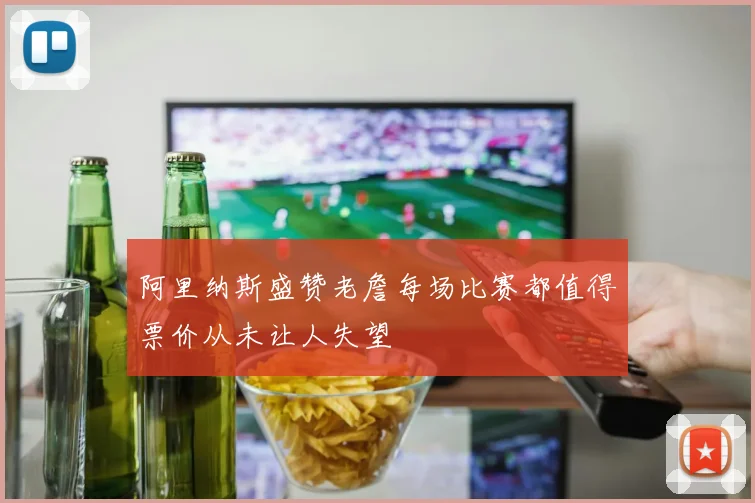 阿里纳斯盛赞老詹每场比赛都值得票价从未让人失望